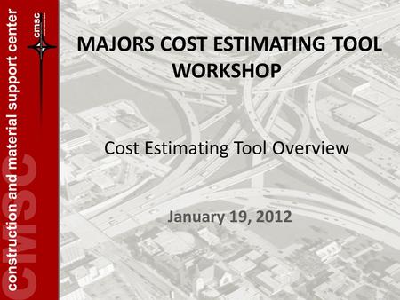 MAJORS COST ESTIMATING TOOL WORKSHOP January 19, 2012 Cost Estimating Tool Overview.