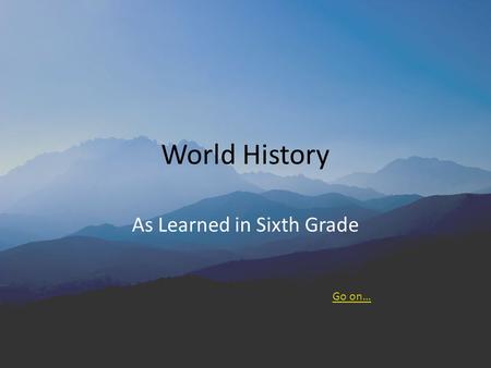 World History As Learned in Sixth Grade Go on… Instructions Begin the Quiz The purpose of this review is to help prepare you for STAR testing. Since.