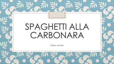 SPAGHETTI ALLA CARBONARA Italian recipe. INGREDIENTS for 2 700 oz spaghetti 3 oz bacon cubes 1 egg1.5 oz grated parmesan cheese 3 tablespoons olive oil.