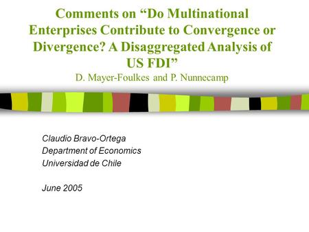 Comments on “Do Multinational Enterprises Contribute to Convergence or Divergence? A Disaggregated Analysis of US FDI” D. Mayer-Foulkes and P. Nunnecamp.