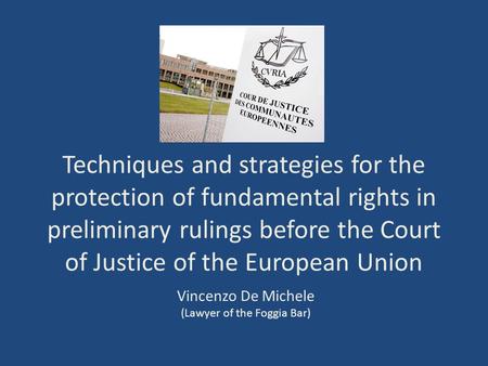 Techniques and strategies for the protection of fundamental rights in preliminary rulings before the Court of Justice of the European Union Vincenzo De.