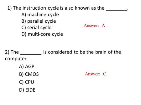 2) The ________ is considered to be the brain of the computer. A) AGP
