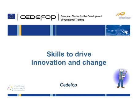 1 24 - 25 November, 2009 Retos para una formación innovadora: Calidad y Competitividad Skills to drive innovation and change Cedefop.