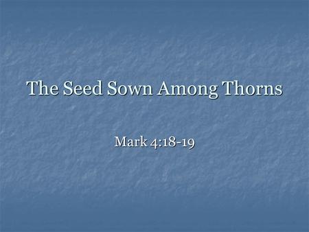 The Seed Sown Among Thorns Mark 4:18-19. The Parable of the Sower Farmer = God, or people sharing the Gospel Farmer = God, or people sharing the Gospel.