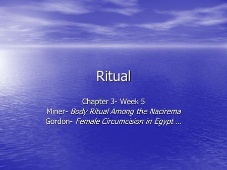 Ritual Chapter 3- Week 5 Miner- Body Ritual Among the Nacirema