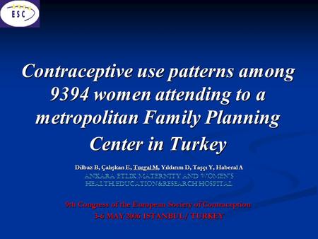 Contraceptive use patterns among 9394 women attending to a metropolitan Family Planning Center in Turkey Dilbaz B, Çalışkan E, Turgal M, Yıldırım D, Taşçı.