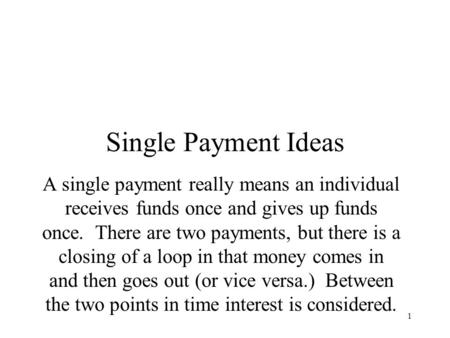 1 Single Payment Ideas A single payment really means an individual receives funds once and gives up funds once. There are two payments, but there is a.