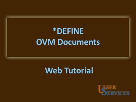 *DEFINE OVM Documents Web Tutorial. Overview of Contents OVM Documents Types of Documents Parts of the OVM Document Document Examples OV1 OV2 OV5 OV6.