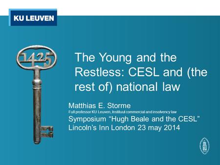 The Young and the Restless: CESL and (the rest of) national law Matthias E. Storme Full professor KU Leuven, Instituut commercial and insolvency law Symposium.