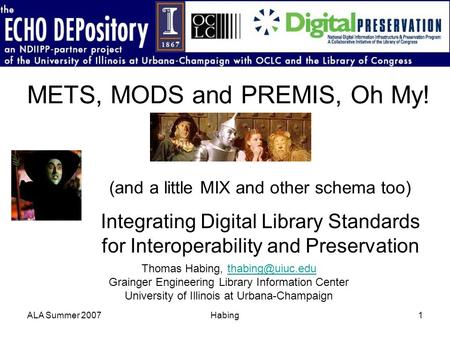 ALA Summer 2007Habing1 METS, MODS and PREMIS, Oh My! (and a little MIX and other schema too) Integrating Digital Library Standards for Interoperability.