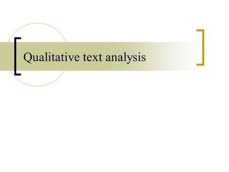 Qualitative text analysis. Why do qualitative text analysis? A number of scholars say you cannot capture the meaning of a text by counting the number.