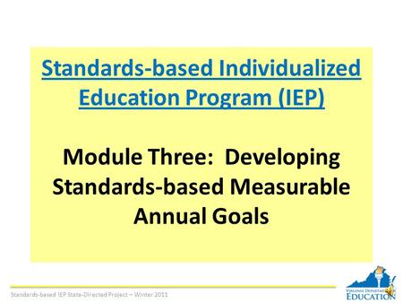 Standards-based Individualized Education Program (IEP) Module Three: Developing Standards-based Measurable Annual Goals Standards-based IEP State-Directed.