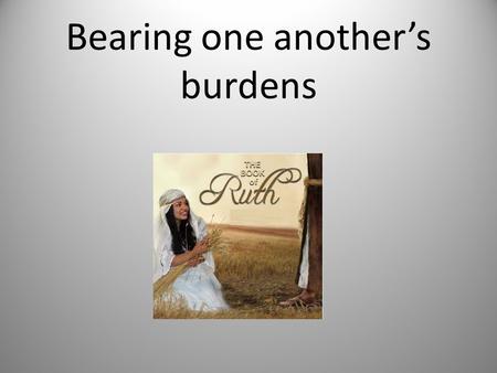 Bearing one another’s burdens