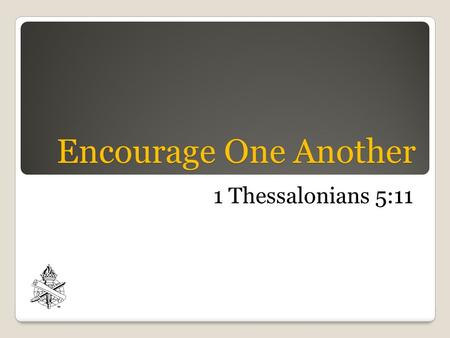 Encourage One Another 1 Thessalonians 5:11. Introduction We need daily encouragement, Heb. 3:12-13; 10:24 We need daily encouragement, Heb. 3:12-13; 10:24.