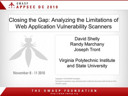 Closing the Gap: Analyzing the Limitations of Web Application Vulnerability Scanners David Shelly Randy Marchany Joseph Tront Virginia Polytechnic Institute.