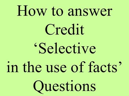How to answer Credit ‘Selective in the use of facts’ Questions