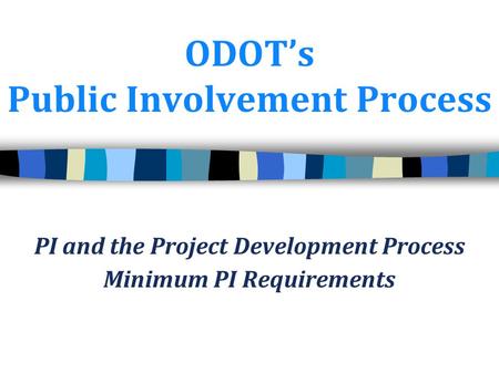 ODOT’s Public Involvement Process PI and the Project Development Process Minimum PI Requirements.