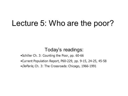 Lecture 5: Who are the poor? Today’s readings: Schiller Ch. 3: Counting the Poor, pp. 60-66 Current Population Report, P60-229, pp. 9-15, 24-25, 45-58.