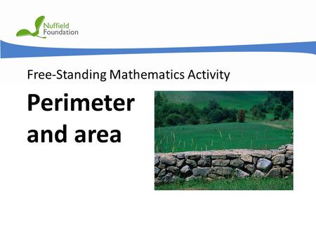 © Nuffield Foundation 2011 Free-Standing Mathematics Activity Perimeter and area.
