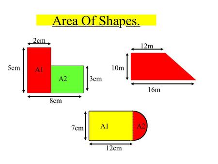 Area Of Shapes. 8cm 2cm 5cm 3cm A1 A2 16m 12m 10m 12cm 7cm.