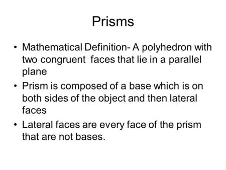 Prisms Mathematical Definition- A polyhedron with two congruent faces that lie in a parallel plane Prism is composed of a base which is on both sides.