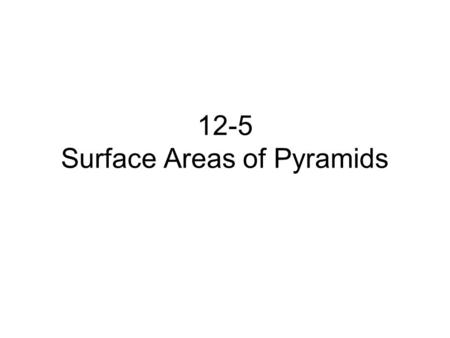 12-5 Surface Areas of Pyramids. Objectives: Find lateral areas of regular pyramids Find surface areas of regular pyramids.