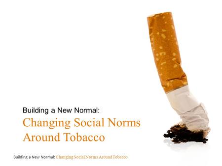 Building a New Normal: Changing Social Norms Around Tobacco.