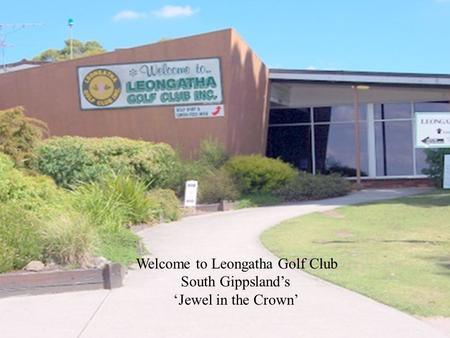 Welcome to Leongatha Golf Club South Gippsland’s ‘Jewel in the Crown’
