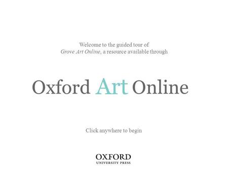 Art Welcome to the guided tour of Grove Art Online, a resource available through Click anywhere to begin Oxford Online.