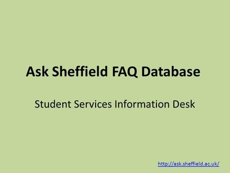 Ask Sheffield FAQ Database  Student Services Information Desk.