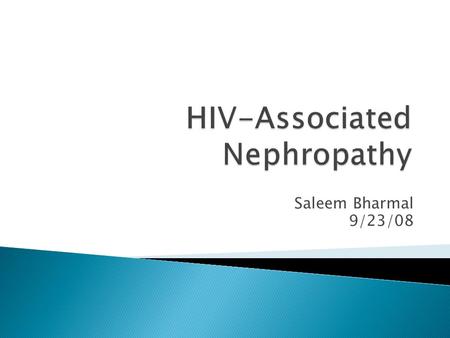 Saleem Bharmal 9/23/08.  Association between HIV and renal disease first reported in 1984  HIV-1 seropositive patients  Renal syndrome characterized.