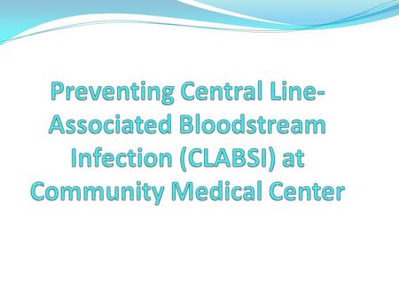 Background 250,000 Central Veneous Catheter (CVC) related blood stream infections occur in the United States each year, with a mortality of 12% to 25%