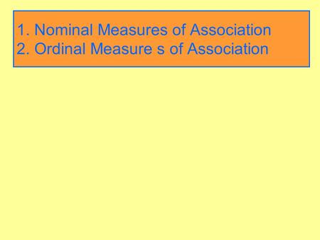 1. Nominal Measures of Association 2. Ordinal Measure s of Association