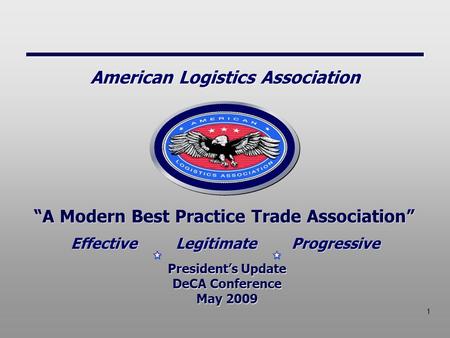 1 “A Modern Best Practice Trade Association” President’s Update DeCA Conference May 2009 President’s Update DeCA Conference May 2009 Effective Legitimate.