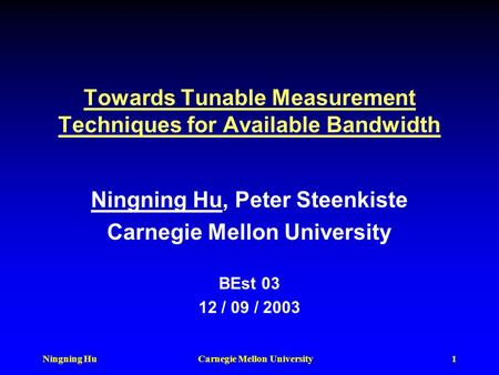 Ningning HuCarnegie Mellon University1 Towards Tunable Measurement Techniques for Available Bandwidth Ningning Hu, Peter Steenkiste Carnegie Mellon University.