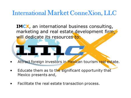 International Market ConneXion, LLC IMCX, an international business consulting, marketing and real estate development firm, will dedicate its resources.