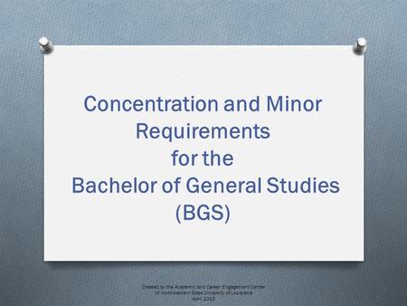 Concentration and Minor Requirements for the Bachelor of General Studies (BGS) Created by the Academic and Career Engagement Center of Northwestern State.