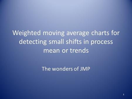 Weighted moving average charts for detecting small shifts in process mean or trends The wonders of JMP 1.