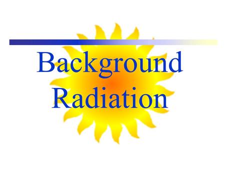 Background Radiation.