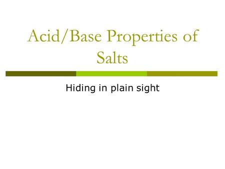Acid/Base Properties of Salts Hiding in plain sight.
