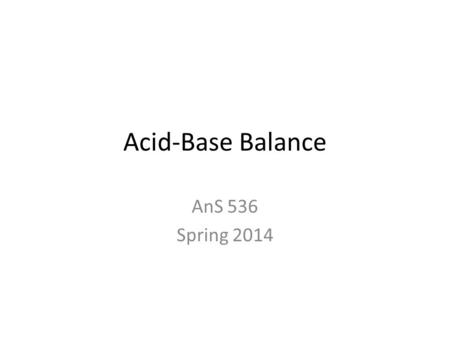 Acid-Base Balance AnS 536 Spring 2014.
