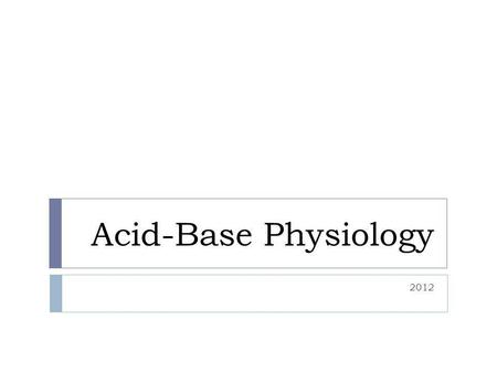 Acid-Base Physiology 2012.