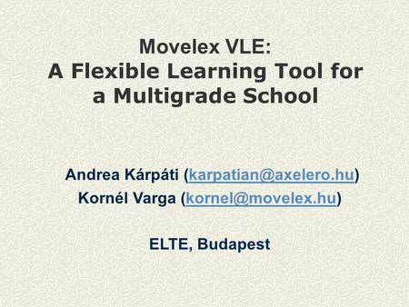 Movelex VLE: A Flexible Learning Tool for a Multigrade School Andrea Kárpáti Kornél Varga ELTE,