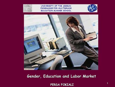 1 Gender, Education and Labor Market PERSA FOKIALI UNIVERSITY OF THE AEGEAN PROGRAMME FOR MULTIGRADE EDUCATION SUMMER SCHOOL.