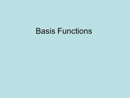 Basis Functions. What’s a basis ? Can be used to describe any point in space. e.g. the common Euclidian basis (x, y, z) forms a basis according to which.