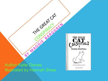 THE GREAT CAT CONSPIRACY BY MAGGIE BARGGREN Author Katie Davies Illustrated by Hannah Shaw.
