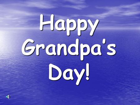 Happy Grandpa’s Day!. ”Grandpa, my favorite thing about you, is your love for me. I felt so special when you came all the way from Oregon to be at.