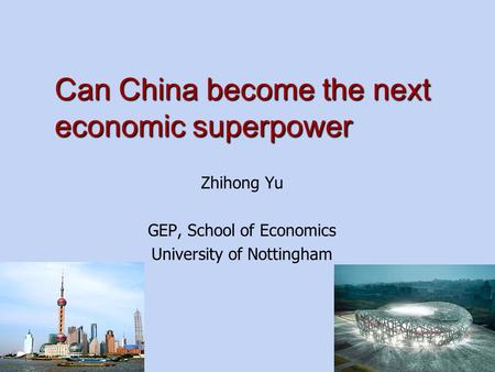 Can China become the next economic superpower Zhihong Yu GEP, School of Economics University of Nottingham.