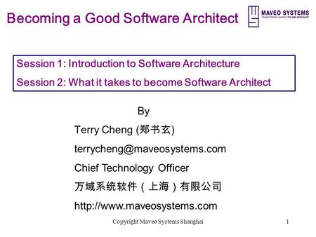 Copyright Maveo Systems Shanghai1 Becoming a Good Software Architect By Terry Cheng (郑书玄 ) Chief Technology Officer 万域系统软件（上海）有限公司.