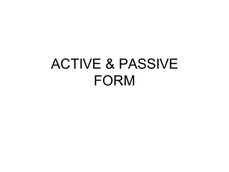 ACTIVE & PASSIVE FORM.